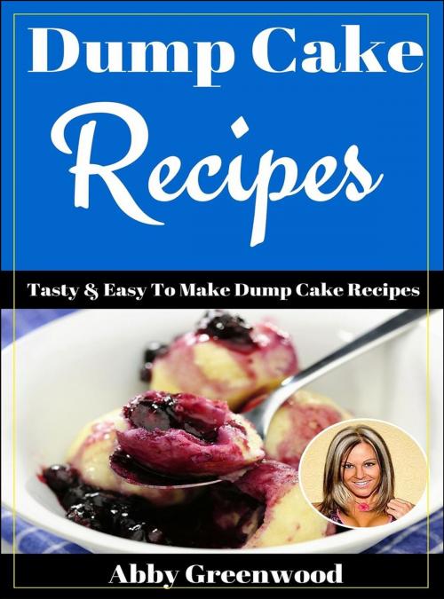 Cover of the book Dump Cake Recipes by Abby Greenwood, KSM Digital Publishing