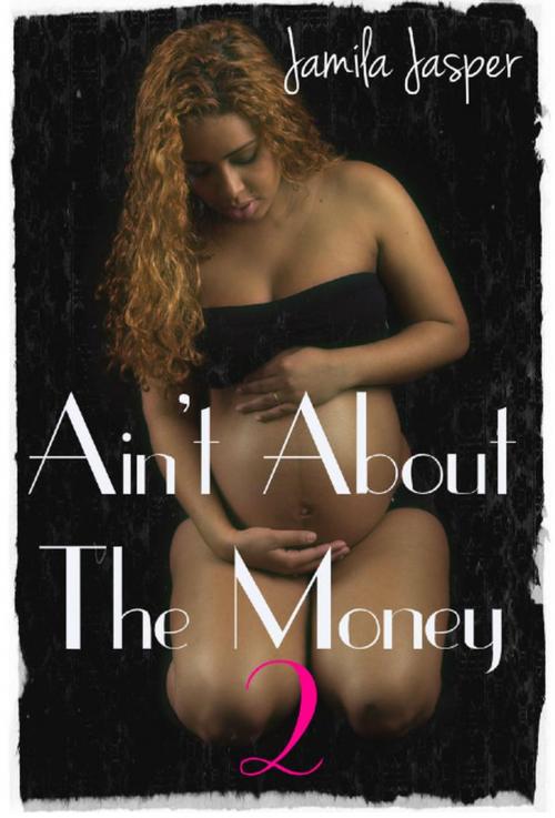 Cover of the book Ain't About The Money 2 by Jamila Jasper, Jamila Jasper