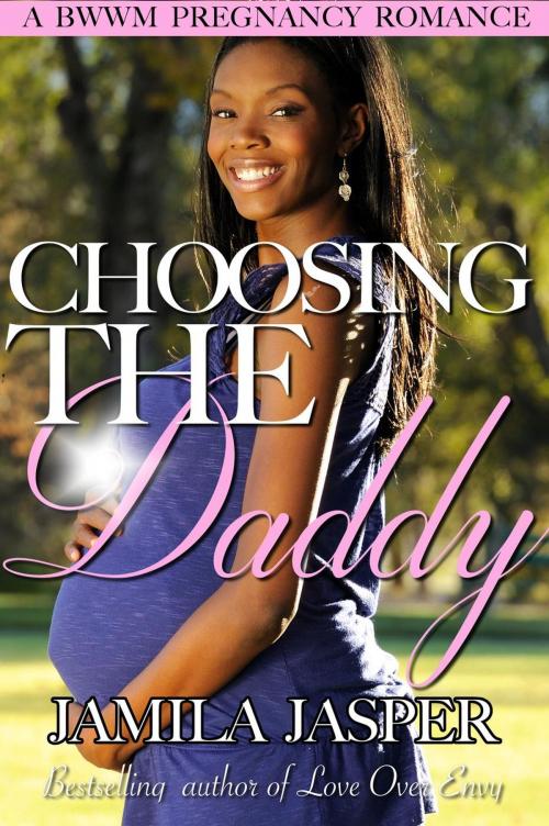 Cover of the book Choosing The Daddy (A BWWM Pregnancy Romance Novel) by Jamila Jasper, Jamila Jasper