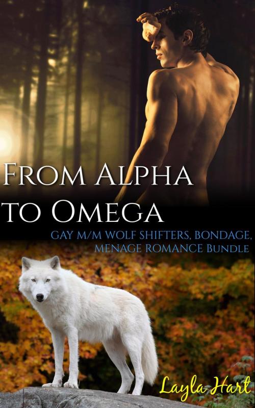 Cover of the book From Alpha to Omega: Gay M/M Wolf Shifters, Bondage, Menage Romance Bundle by Layla Hart, Cam Girl Studios