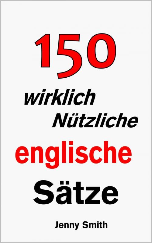 Cover of the book 150 wirklich Nützliche englische Sätze. by Jenny Smith, Isaac Perrotta-Hays