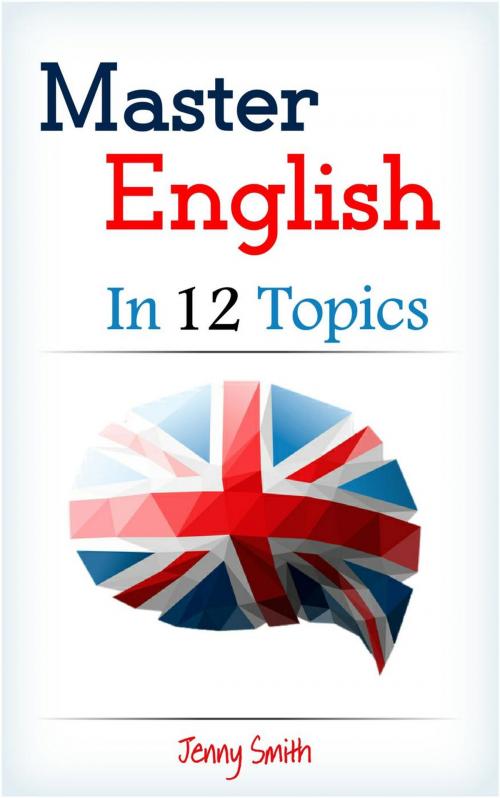 Cover of the book Master English in 12 Topics: Over 200 intermediate words and phrases explained by Jenny Smith, Isaac Perrotta-Hays