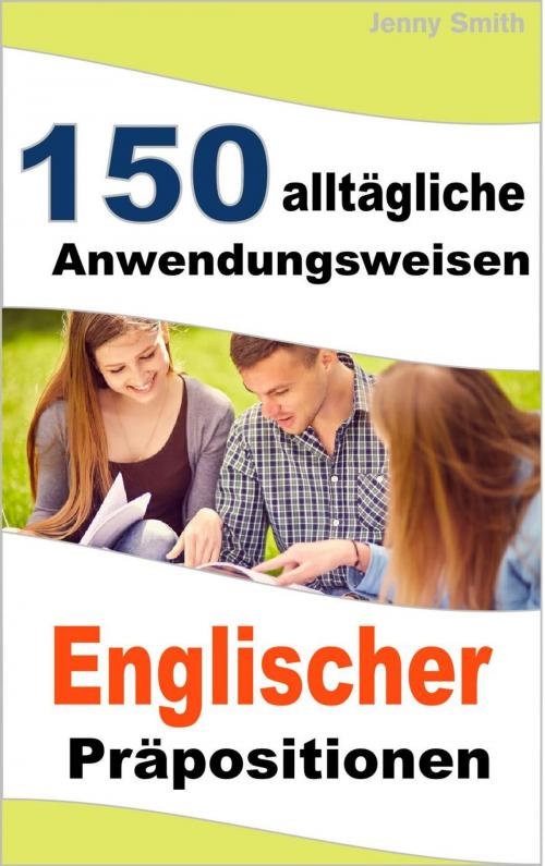 Cover of the book 150 alltägliche Anwendungsweisen Englischer Präpositionen by Jenny Smith, Isaac Perrotta-Hays