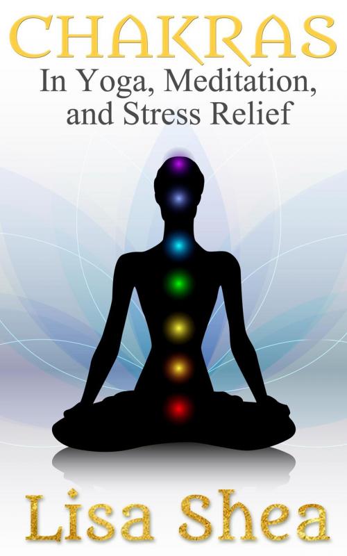 Cover of the book Chakras in Yoga Meditation and Stress Relief by Lisa Shea, Lisa Shea
