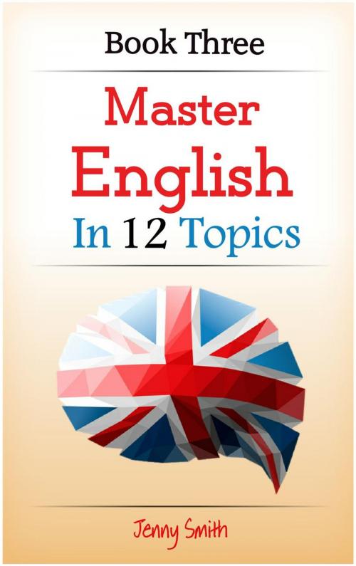 Cover of the book Master English in 12 Topics: Book Three: 182 intermediate words and phrases explained by Isaac Perrotta-Hays, Isaac Perrotta-Hays