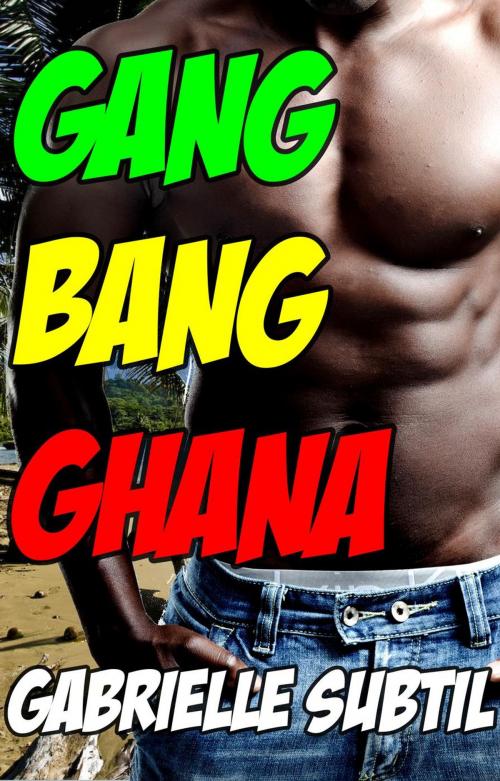 Cover of the book Gang Bang in Ghana (Interracial Group Sex Erotica) by Gabrielle Subtil, Gabrielle Subtil