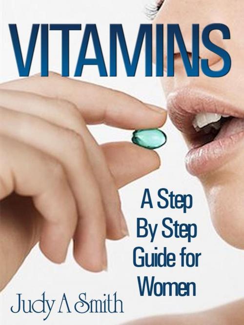 Cover of the book Vitamins: A Step By Step Guide For Women by Judy A Smith, Judy A Smith