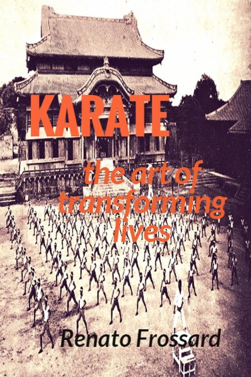 Cover of the book KARATE: the art of transforming lives by RENATO FROSSARD, RENATO FROSSARD