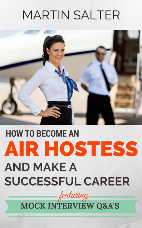 Cover of the book How To Become An Air Hostess, And Make A Successful Career. Featuring Mock Interview Q&A’s by Martin Salter, Martin Salter