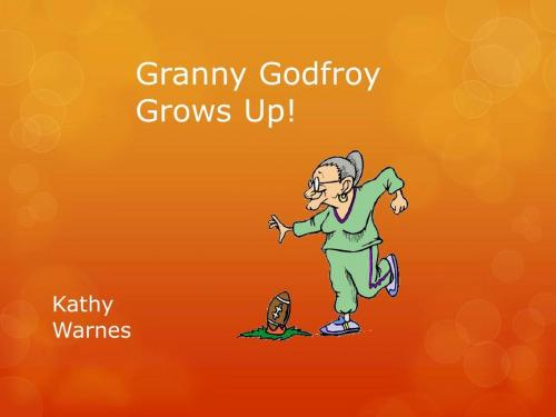 Cover of the book Granny Godfroy Grows Up! by Kathy Warnes, Kathy Warnes