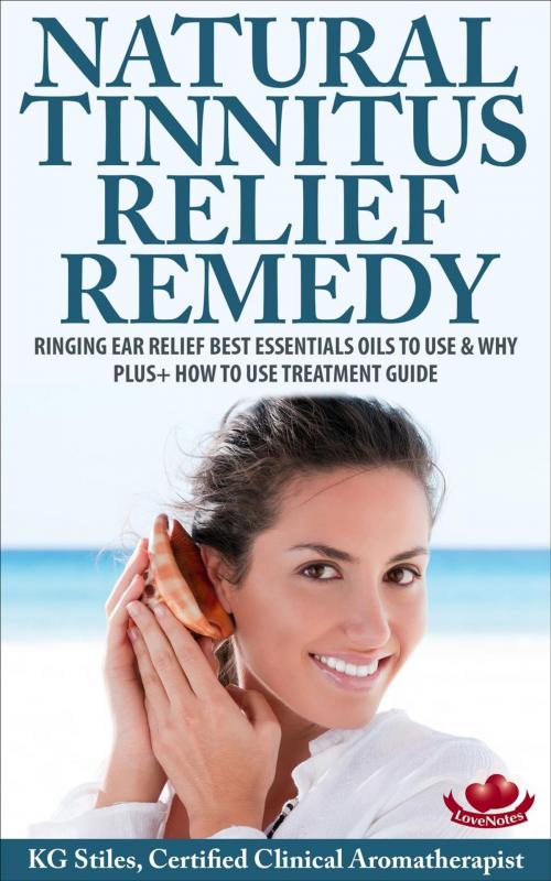 Cover of the book Natural Tinnitus Relief Remedy Ringing Ear Relief Best Essential Oils to Use & Why Plus+ How to Use Treatment Guide by KG STILES, KG STILES