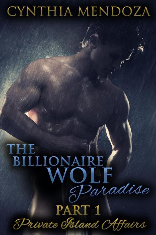 Cover of the book The Billionaire Wolf Paradise Part 1: Private Island Affairs by Cynthia Mendoza, Cynthia Mendoza