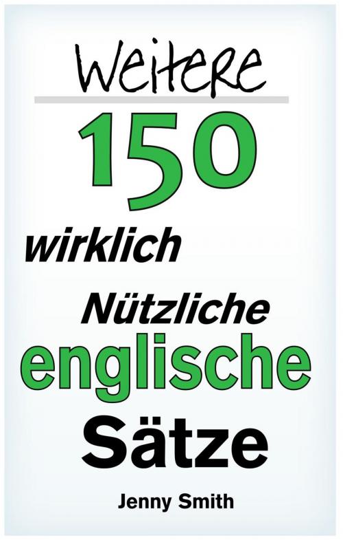Cover of the book Weitere 150 Wirklich Nützliche Englische Sätze by Jenny Smith, Isaac Perrotta-Hays