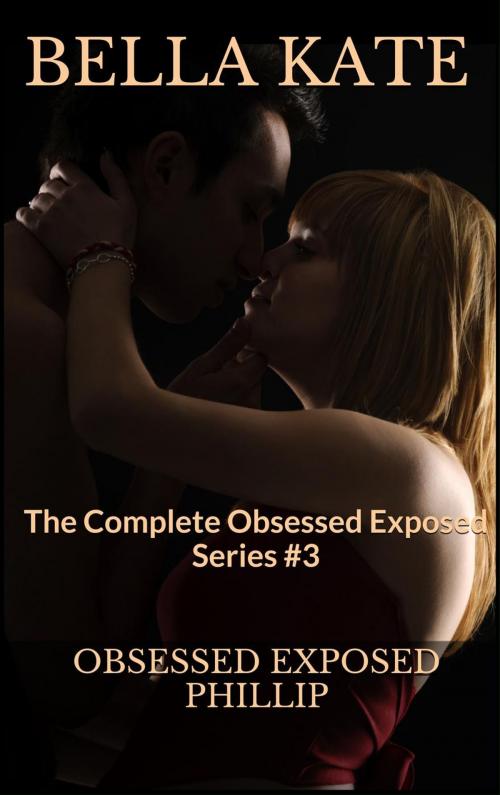Cover of the book Obsessed Exposed Phillip by Bella Kate, Wills Creek Publishing