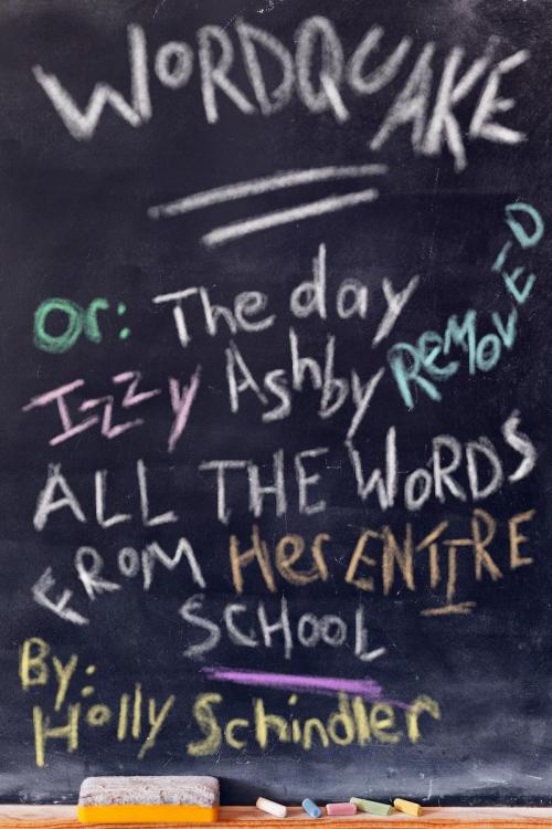 Cover of the book Wordquake Or: The Day Izzy Ashby Removed All the Words from Her Entire School by Holly Schindler, Holly Schindler, LLC