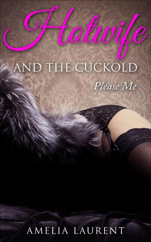 Cover of the book Hotwife And The Cuckold: Please Me by Amelia Laurent, Amelia Laurent