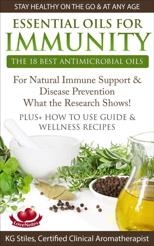 Cover of the book Essential Oils for Immunity The 18 Best Antimicrobial Oils For Natural Immune Support & Disease Prevention What the Research Shows! Plus How to Use Guide & Wellness Recipes by KG STILES, KG STILES
