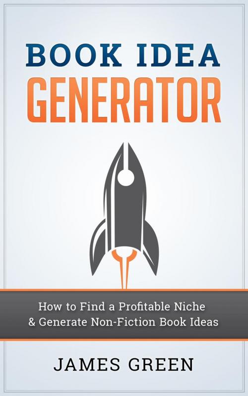 Cover of the book Book Idea Generator - How to Find a Profitable Niche by James Green, James Green