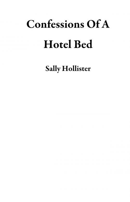 Cover of the book Confessions Of A Hotel Bed by Sally Hollister, Eroticafe