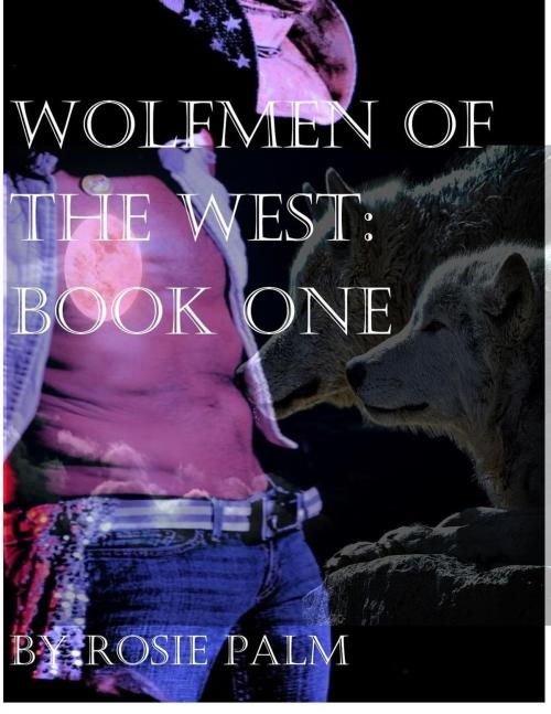 Cover of the book Wolfmen of the West: Book One by Rosie Palm, Rosie Palm