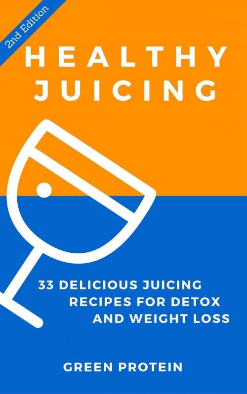 Cover of the book Healthy Juicing: 33 Delicious Juicing Recipes For Detox and Weight Loss by Green Protein, Green Protein