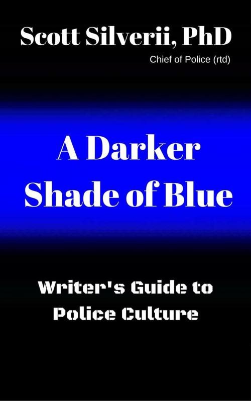Cover of the book A Darker Shade of Blue -Writer's Guide To Police Culture by Scott Silverii, SilverHart Publishing