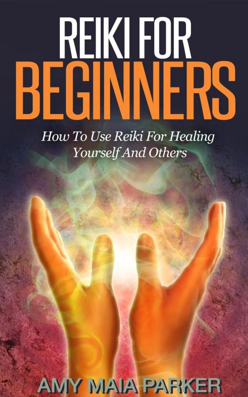 Cover of the book Reiki for Beginners: How To Use Reiki for Healing Yourself by Amy Maia Parker, Amy Maia Parker