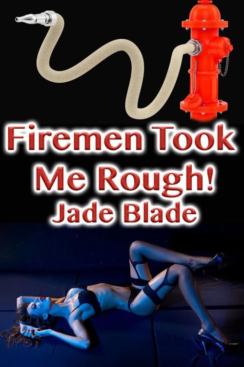 Cover of the book Firemen Took Me Rough! by Jade Blade, Jade Blade