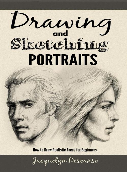 Cover of the book Drawing and Sketching Portraits: How to Draw Realistic Faces for Beginners by Jacquelyn Descanso, Lumpy & Stinky Press
