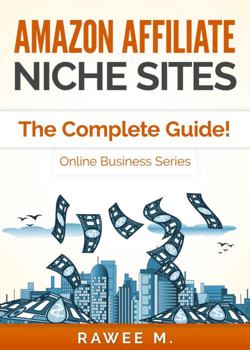 Cover of the book Amazon Affiliate Niche Sites: How I Made $300/Month From One Amazon Affiliate Niche Site (The Complete Guide) by RAWEE M., Rawee M.
