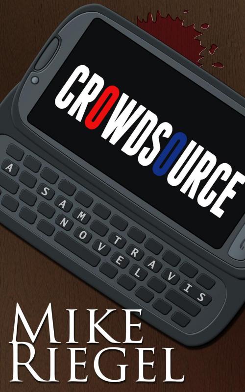 Cover of the book Crowdsource: A Sam Travis Novel by Mike Riegel, Mike Riegel