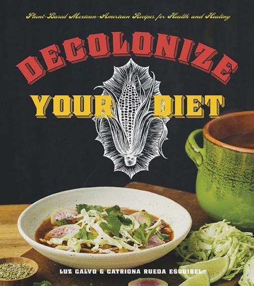 Cover of the book Decolonize Your Diet by Luz Calvo, Catriona Rueda Esquibel, Arsenal Pulp Press