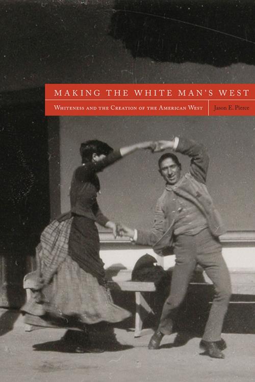 Cover of the book Making the White Man's West by Jason E. Pierce, University Press of Colorado