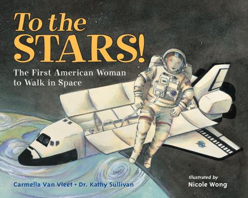 Cover of the book To the Stars! by Carmella Van Vleet, Dr. Kathy Sullivan, Charlesbridge