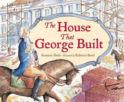 Cover of the book The House That George Built by Suzanne Slade, Charlesbridge