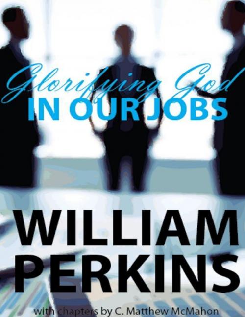 Cover of the book Glorifying God In Our Jobs by C. Matthew McMahon, William Perkins, Puritan Publications