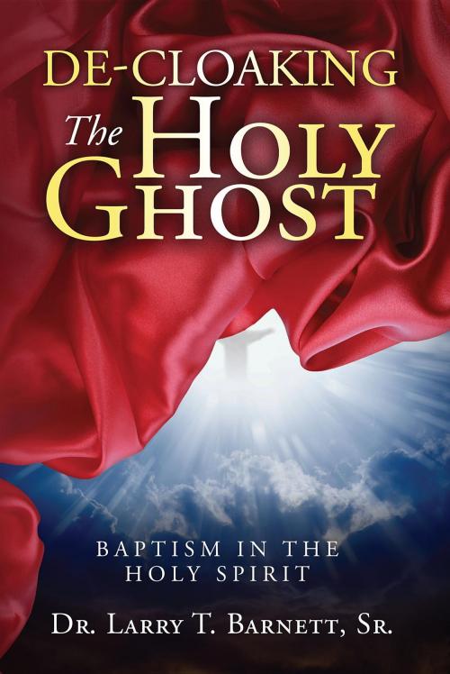 Cover of the book De-Cloaking the Holy Ghost by Sr. Larry T Barnett, Larry Barnett