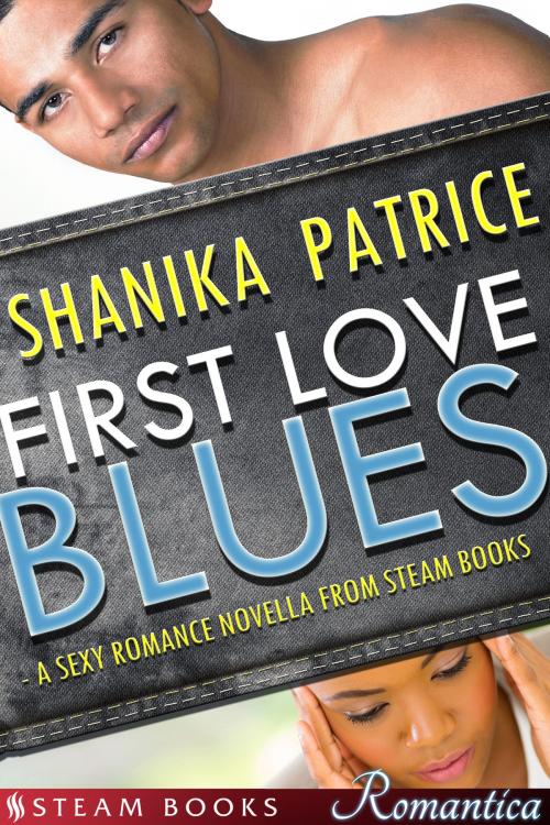 Cover of the book First Love Blues - A Sexy Romance Novella from Steam Books by Shanika Patrice, Steam Books, Steam Books