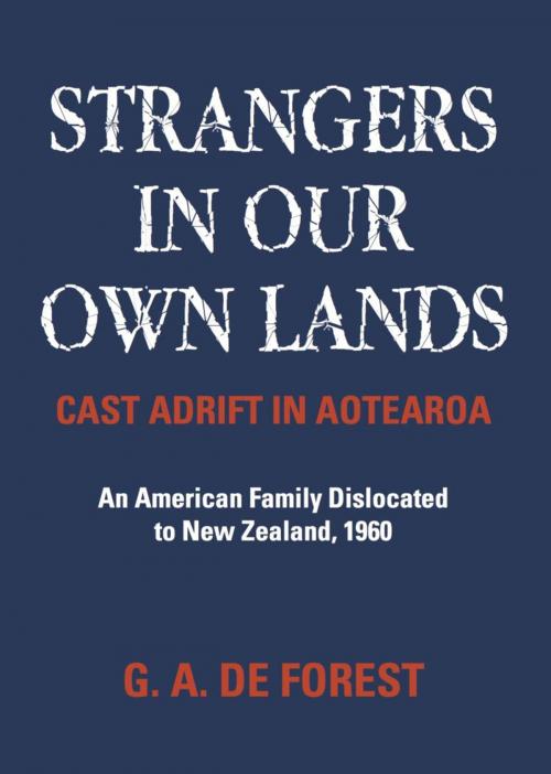 Cover of the book Strangers In Our Own Lands: Cast Adrift In Aotearo by G. A. De Forest, BookLocker.com, Inc.
