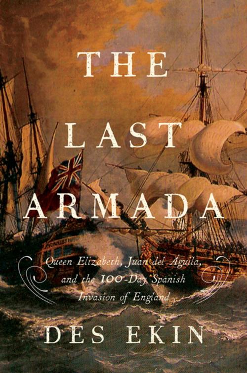 Cover of the book The Last Armada: Queen Elizabeth, Juan del Águila, and Hugh O'Neill: The Story of the 100-Day Spanish Invasion by Des Ekin, Pegasus Books
