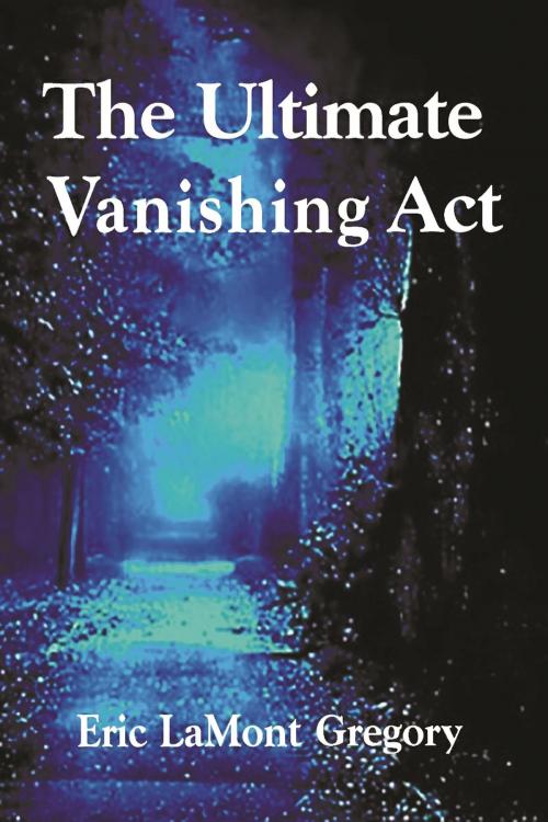 Cover of the book The Ultimate Vanishing Act by Eric LaMont Gregory MSc Oxon, Strategic Book Publishing & Rights Co.