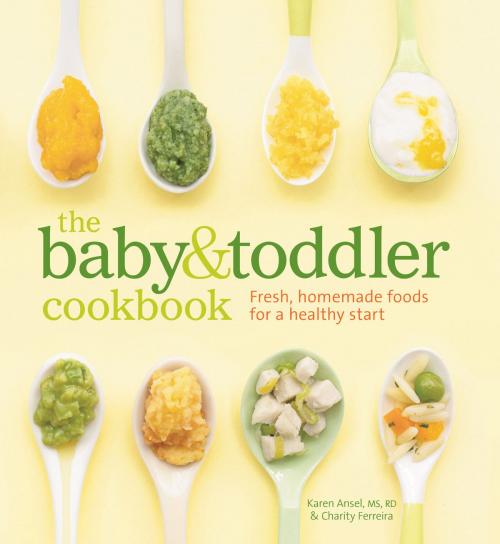 Cover of the book The Baby and Toddler Cookbook by Karen Ansel, MS, RD, Charity Ferreira, Weldon Owen