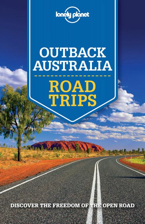 Cover of the book Lonely Planet Outback Australia Road Trips by Lonely Planet, Anthony Ham, Carolyn Bain, Alan Murphy, Charles Rawlings-Way, Meg Worby, Lonely Planet Global Limited