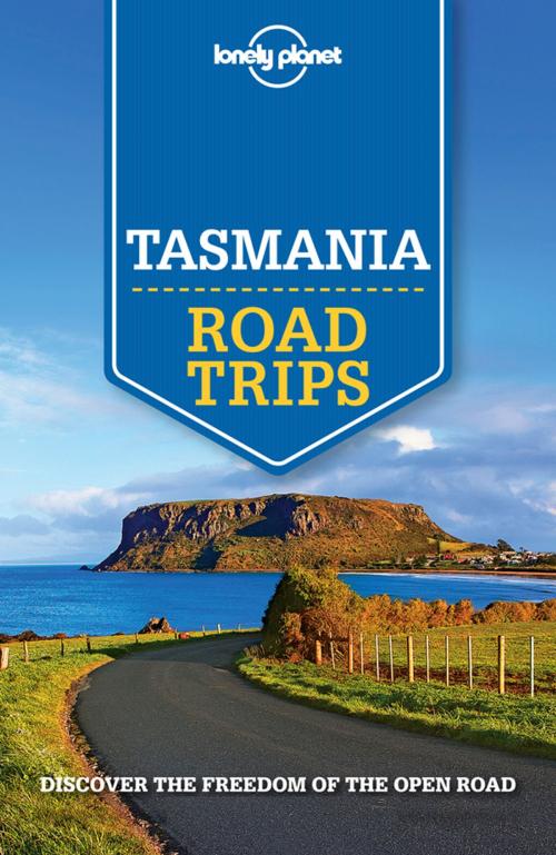 Cover of the book Lonely Planet Tasmania Road Trips by Lonely Planet, Anthony Ham, Charles Rawlings-Way, Meg Worby, Lonely Planet Global Limited