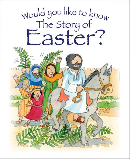 Cover of the book Would You Like to Know the Story of Easter? by Tim Dowley, Lion Hudson LTD