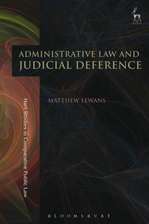 Cover of the book Administrative Law and Judicial Deference by Matthew Lewans, Bloomsbury Publishing