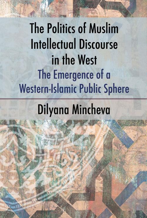 Cover of the book Politics of Muslim Intellectual Discourse in the West by Dilyana Mincheva, Sussex Academic Press