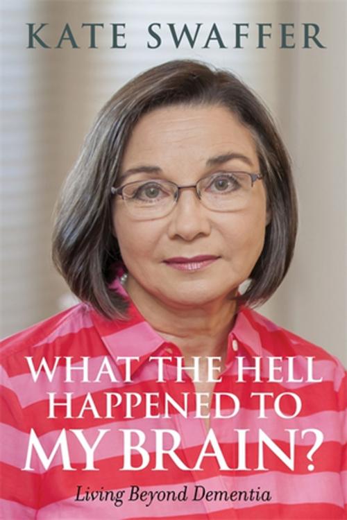Cover of the book What the hell happened to my brain? by Kate Swaffer, Jessica Kingsley Publishers