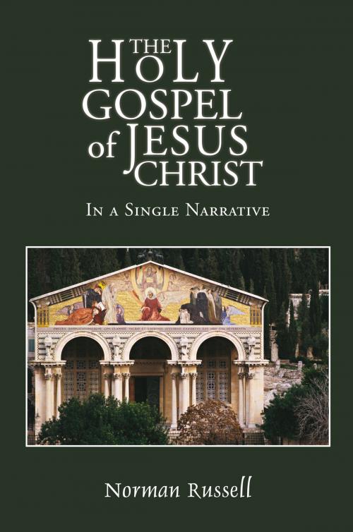 Cover of the book The Holy Gospel of Jesus Christ - In a Single Narrative by Norman Russell, Grosvenor House Publishing