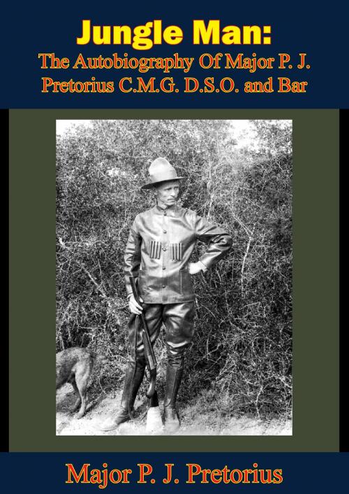 Cover of the book Jungle Man: The Autobiography Of Major P. J. Pretorius C.M.G. D.S.O. and Bar by Major P. J. Pretorius, Normanby Press